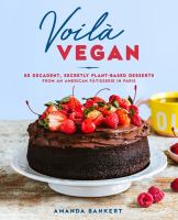Voilà vegan : 85 decadent, secretly plant-based desserts from an American pâtisserie in Paris