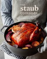 The Staub cookbook : modern recipes for classic cast iron