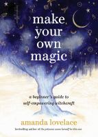 Make your own magic : a beginner's guide to self-empowering witchcraft