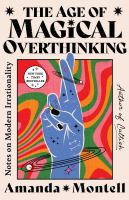 The age of magical overthinking : notes on modern irrationality