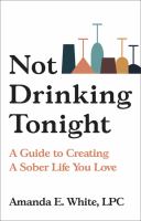 Not drinking tonight : a guide to creating a sober life you love