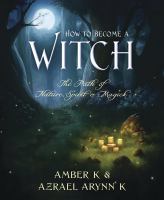 How to become a witch : the path of nature, spirit & magick