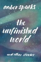 The unfinished world : and other stories
