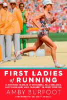First ladies of running : 22 inspiring profiles of the rebels, rule breakers, and visionaries who changed the sport forever