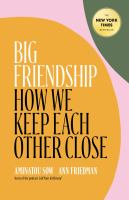 Big friendship : how we keep each other close