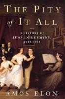 The pity of it all : a history of the Jews in Germany, 1743-1933