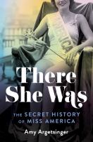 There she was : the secret history of Miss America