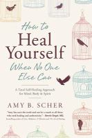 How to heal yourself when no one else can : a total self-healing approach for mind, body, and spirit