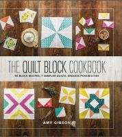 The quilt block cookbook : 50 block recipes, 7 sampler quilts, endless possibilities