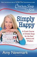 Simply happy : a crash course in Chicken Soup for the Soul advice and wisdom