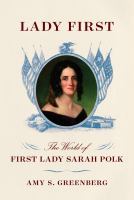Lady first : the world of first lady Sarah Polk