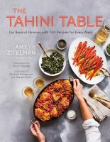 The tahini table : go beyond hummus with 100 recipes for every meal