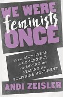 We were feminists once : from riot grrrl to CoverGirl®, the buying and selling of a political movement