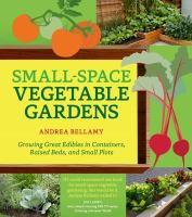 Small-space vegetable gardens : growing great edibles in containers, raised beds, and small plots