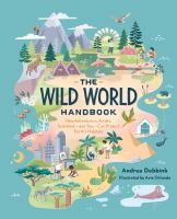 The wild world handbook : how adventurers, artists, scientists--and you--can protect earth's habitats