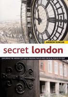 Secret London : exploring the hidden city, with original walks and unusual places to visit