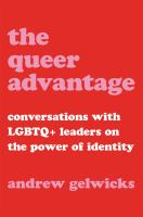 The queer advantage : conversations with LGBTQ+ leaders on the power of identity