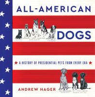 All-American dogs : a history of presidential pets from every era