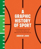 A graphic history of sport : an illustrated chronicle of the greatest wins, misses, and matchups from the games we love