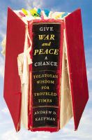 Give War and Peace a chance : Tolstoyan wisdom for troubled times
