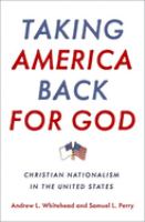 Taking America back for God : Christian nationalism in the United States