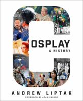 Cosplay : a history : the builders, fans, and makers who bring your favorite stories to life