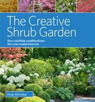 The creative shrub garden : eye-catching combinations for year-round interest