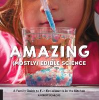 Amazing (mostly) edible science : a family guide to fun experiments in the kitchen