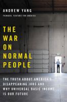 The war on normal people : the truth about America's disappearing jobs and why universal basic income is our future