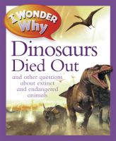 I wonder why the dinosaurs died out and other questions about extinct and endangered animals