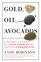Gold, oil, and avocados : a recent history of Latin America in sixteen commodities
