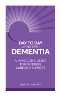 Day to day living with dementia : a Mayo Clinic guide for offering care and support