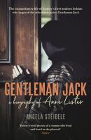 Gentleman Jack : the biography of Anne Lister, regency landowner, seducer and secret diarist