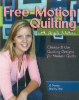 Free-motion quilting with Angela Walters : choose & use quilting designs on modern quilts