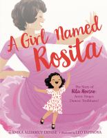 A girl named Rosita : the story of Rita Moreno: actor, singer, dancer, trailblazer!