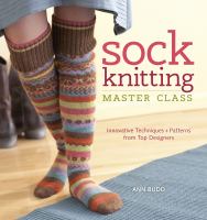 Sock knitting master class : innovative techniques + patterns from top designers