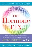 The hormone fix : burn fat naturally, boost energy, sleep better, and stop hot flashes, the keto-green way