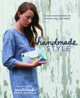 Handmade style : 23 must-have basics to stitch, use, and wear
