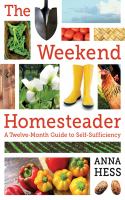 The weekend homesteader : a twelve-month guide to self-sufficiency