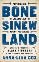 The bone and sinew of the land : America's forgotten black pioneers & the struggle for equality