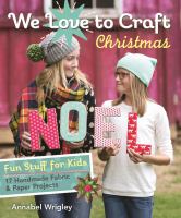 We love to craft Christmas : fun stuff for kids--17 handmade fabric & paper projects