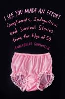 I see you made an effort : compliments, indignities, and survival stories from the edge of fifty