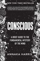 Conscious : a brief guide to the fundamental mystery of the mind