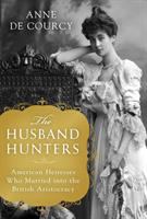 The husband hunters : American heiresses who married into the British aristocracy