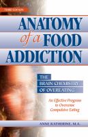 Anatomy of a food addiction : the brain chemistry of overeating : an effective program to overcome compulsive eating