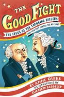 The Good Fight : the Feuds of the Founding Fathers (and How they Shaped the Nation)