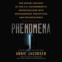 Phenomena : the secret history of the U.S. government's investigations into extrasensory perception and psychokinesis