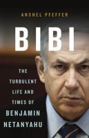 Bibi : the turbulent life and times of Benjamin Netanyahu