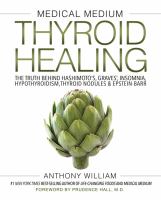 Medical medium thyroid healing : the truth behind Hashimoto's, Graves', insomnia, hypothyroidism, thyroid nodules & Epstein-Barr