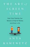 The art of screen time : how your family can balance digital media and real life